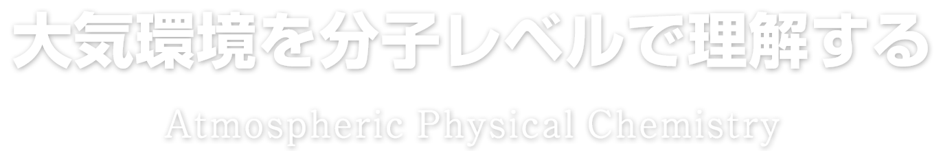 大気環境を分子レベルで理解する Atmospheric Physical Chemistry